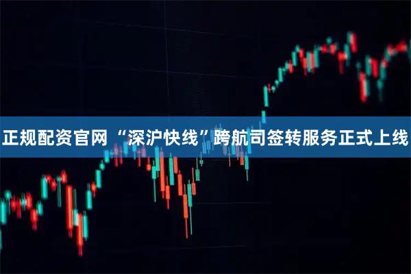 正规配资官网 “深沪快线”跨航司签转服务正式上线
