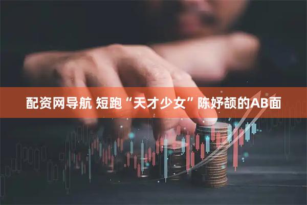 配资网导航 短跑“天才少女”陈妤颉的AB面